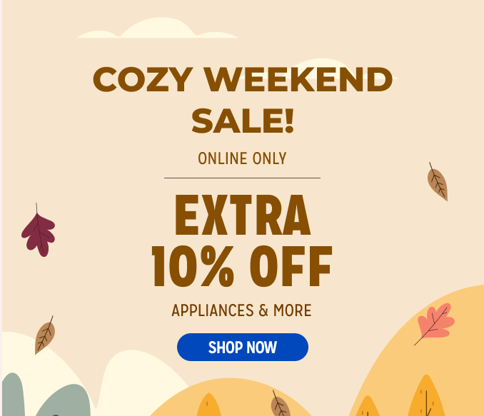 Cozy Weekend Sale! Online Only - Extra 10% off Appliances and More - Ends 2/3 @ Noon
